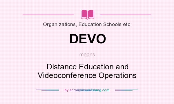 What does DEVO mean? It stands for Distance Education and Videoconference Operations