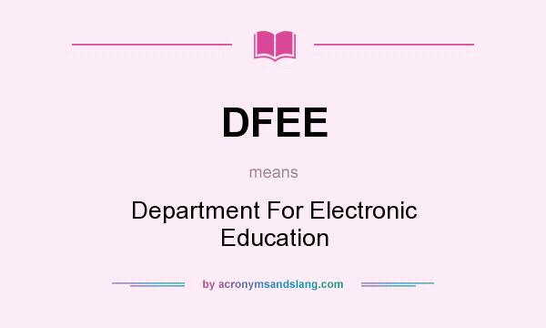 What does DFEE mean? It stands for Department For Electronic Education
