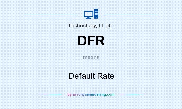 What does DFR mean? It stands for Default Rate