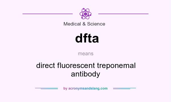 What does dfta mean? It stands for direct fluorescent treponemal antibody