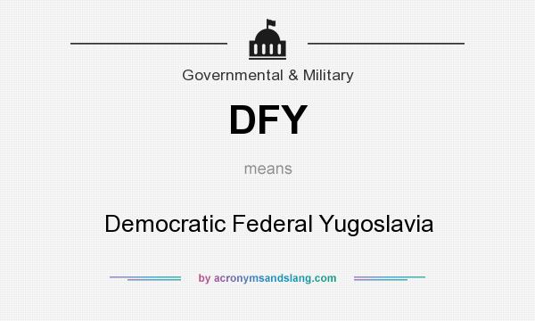 What does DFY mean? It stands for Democratic Federal Yugoslavia