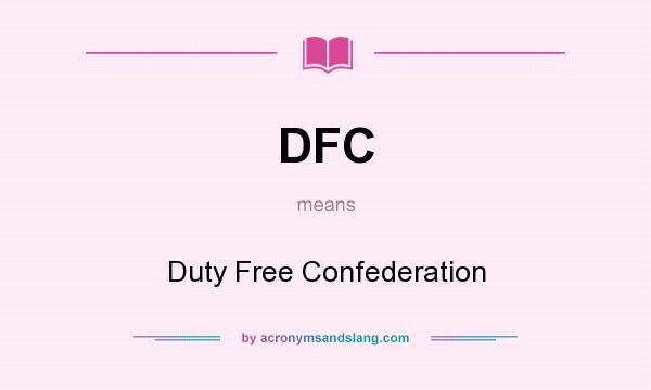 What does DFC mean? It stands for Duty Free Confederation