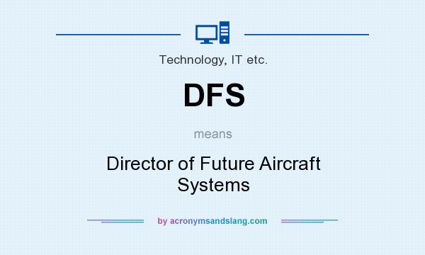 What does DFS mean? It stands for Director of Future Aircraft Systems