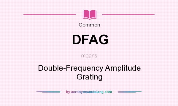 What does DFAG mean? It stands for Double-Frequency Amplitude Grating