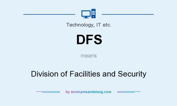 What does DFS mean? It stands for Division of Facilities and Security