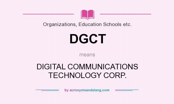 What does DGCT mean? It stands for DIGITAL COMMUNICATIONS TECHNOLOGY CORP.