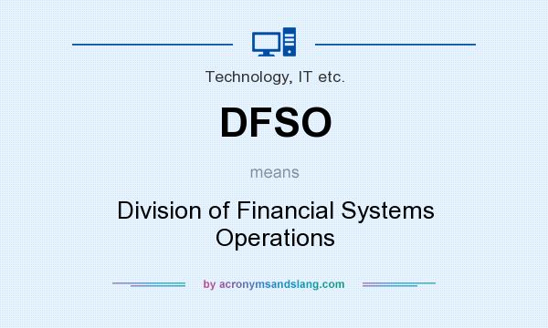 What does DFSO mean? It stands for Division of Financial Systems Operations