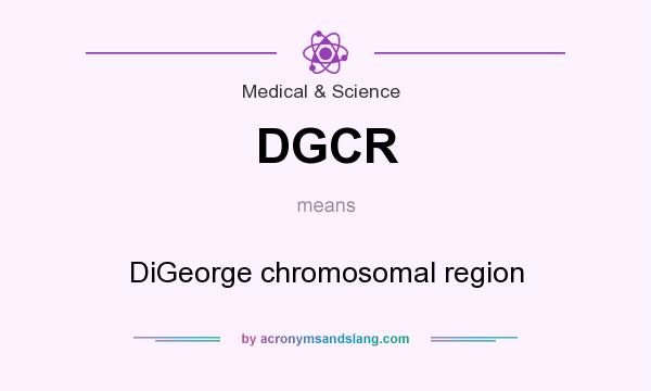 What does DGCR mean? It stands for DiGeorge chromosomal region