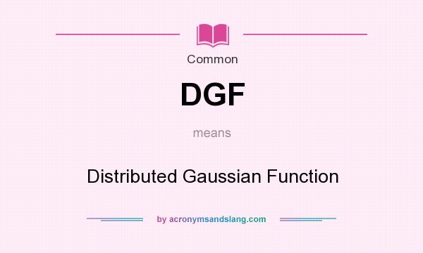 What does DGF mean? It stands for Distributed Gaussian Function