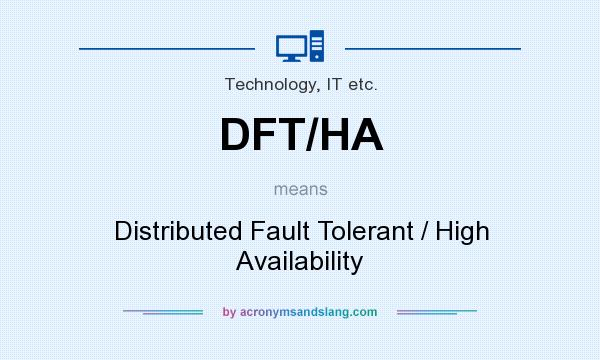 What does DFT/HA mean? It stands for Distributed Fault Tolerant / High Availability