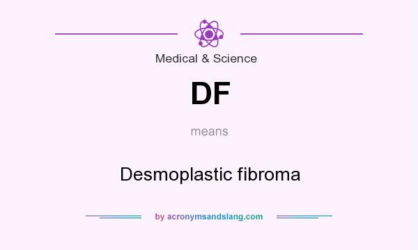 What does DF mean? It stands for Desmoplastic fibroma