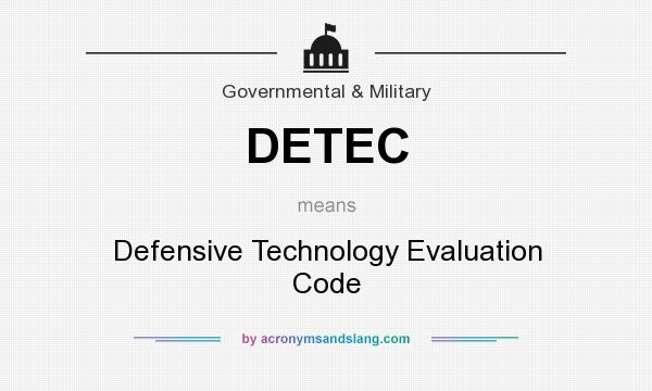What does DETEC mean? It stands for Defensive Technology Evaluation Code
