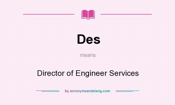 What does Des mean? It stands for Director of Engineer Services