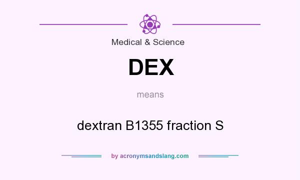 What does DEX mean? It stands for dextran B1355 fraction S