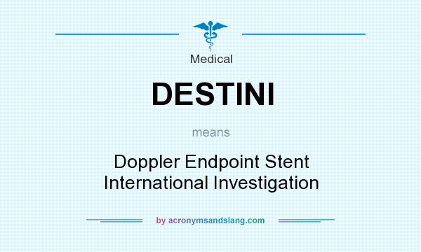 What does DESTINI mean? It stands for Doppler Endpoint Stent International Investigation