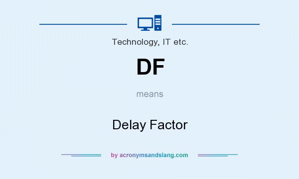 What does DF mean? It stands for Delay Factor