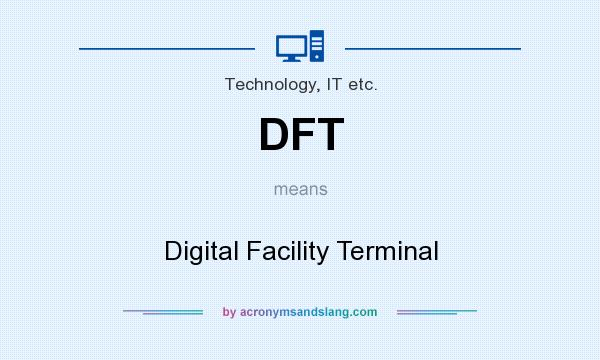 What does DFT mean? It stands for Digital Facility Terminal