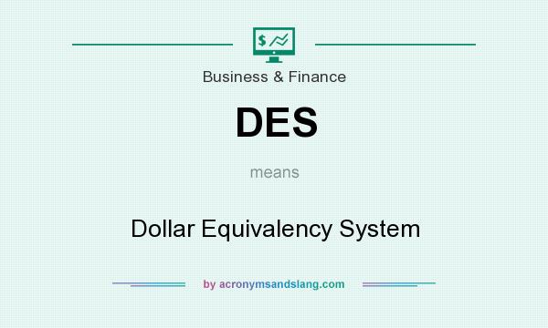 What does DES mean? It stands for Dollar Equivalency System