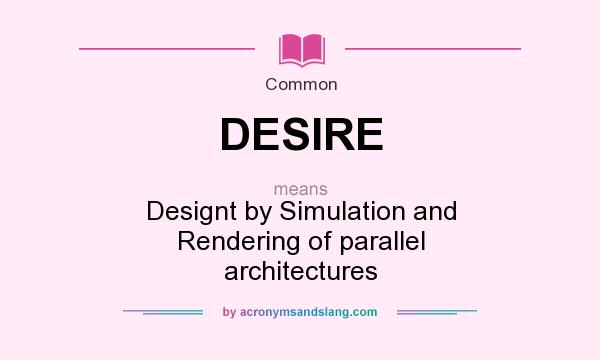 What does DESIRE mean? It stands for Designt by Simulation and Rendering of parallel architectures