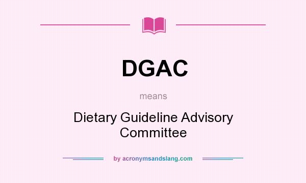 What does DGAC mean? It stands for Dietary Guideline Advisory Committee