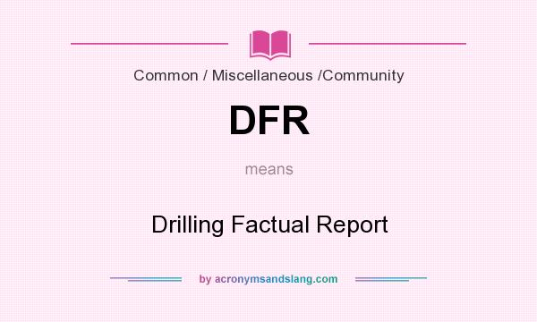 What does DFR mean? It stands for Drilling Factual Report