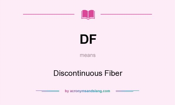 What does DF mean? It stands for Discontinuous Fiber