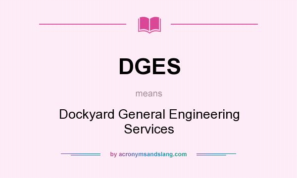 What does DGES mean? It stands for Dockyard General Engineering Services