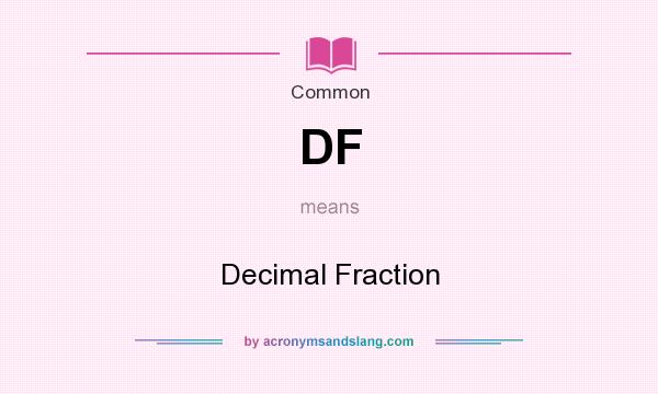 What does DF mean? It stands for Decimal Fraction