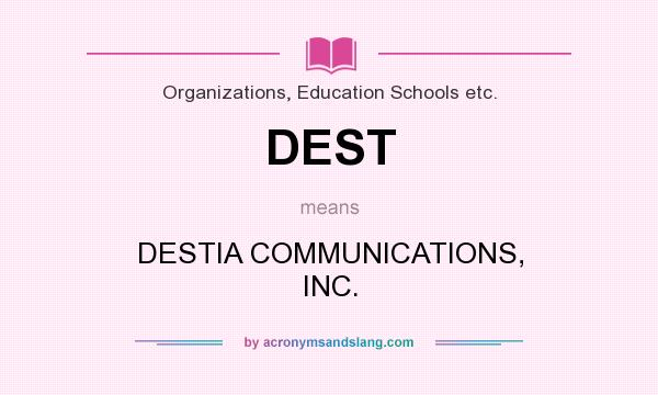 What does DEST mean? It stands for DESTIA COMMUNICATIONS, INC.