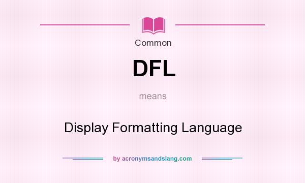 What does DFL mean? It stands for Display Formatting Language