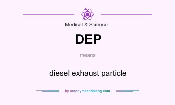 What does DEP mean? It stands for diesel exhaust particle