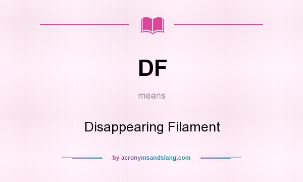 What does DF mean? It stands for Disappearing Filament