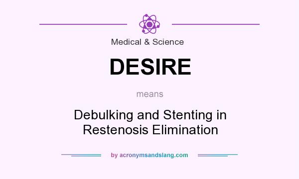 What does DESIRE mean? It stands for Debulking and Stenting in Restenosis Elimination