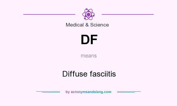 What does DF mean? It stands for Diffuse fasciitis
