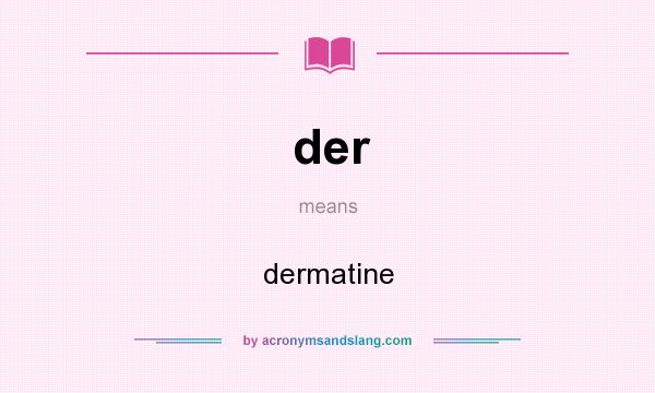 What does der mean? It stands for dermatine