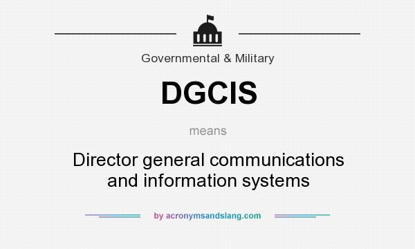 What does DGCIS mean? It stands for Director general communications and information systems