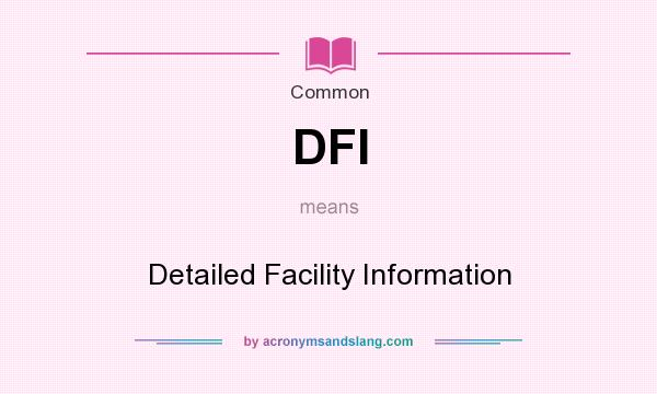 What does DFI mean? It stands for Detailed Facility Information