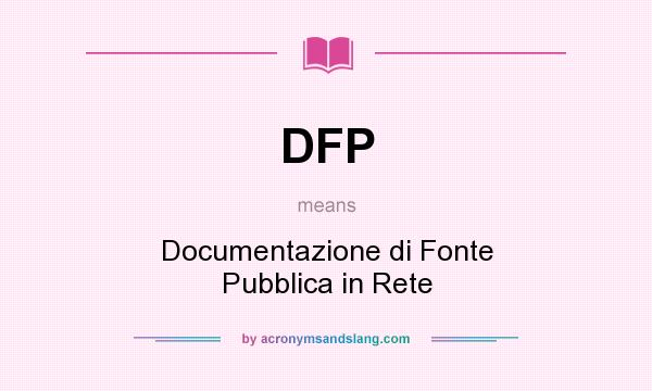 What does DFP mean? It stands for Documentazione di Fonte Pubblica in Rete