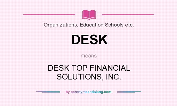 What does DESK mean? It stands for DESK TOP FINANCIAL SOLUTIONS, INC.