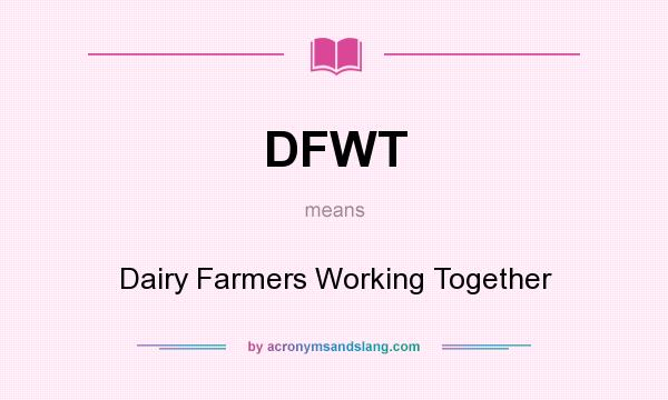 What does DFWT mean? It stands for Dairy Farmers Working Together