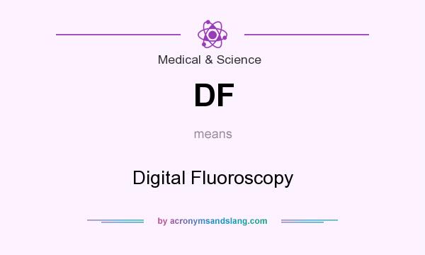 What does DF mean? It stands for Digital Fluoroscopy