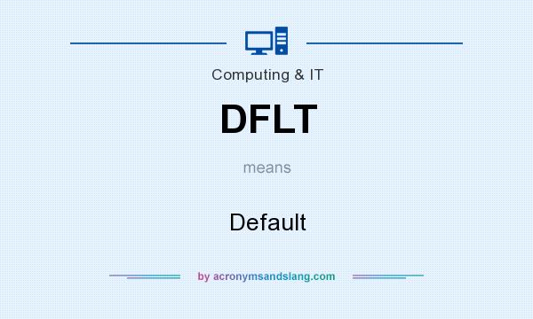 What does DFLT mean? It stands for Default