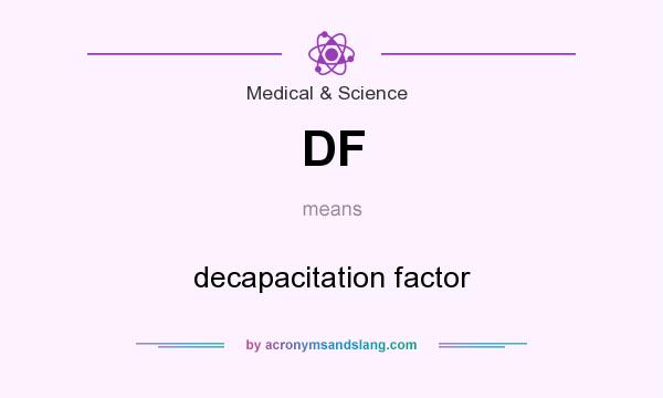 What does DF mean? It stands for decapacitation factor
