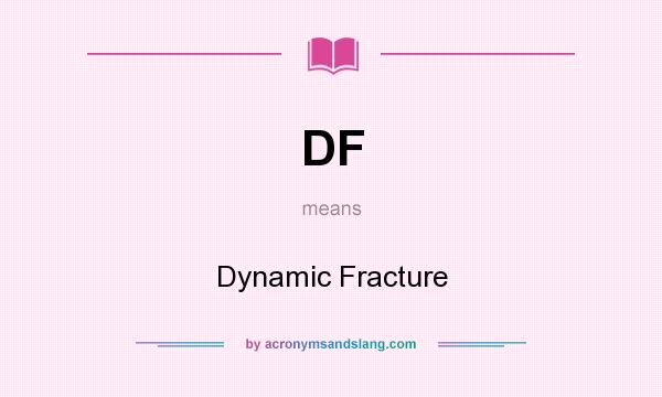 What does DF mean? It stands for Dynamic Fracture
