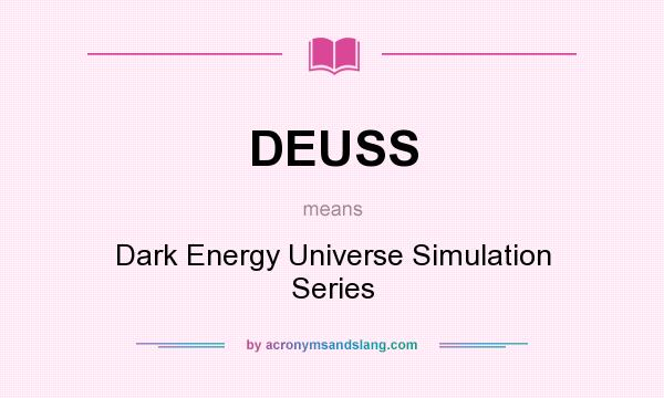 What does DEUSS mean? It stands for Dark Energy Universe Simulation Series