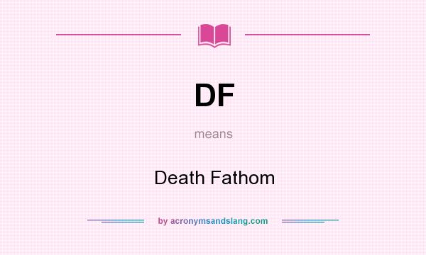 What does DF mean? It stands for Death Fathom