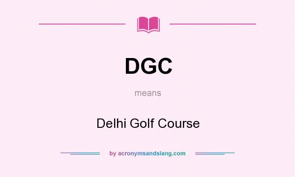What does DGC mean? It stands for Delhi Golf Course