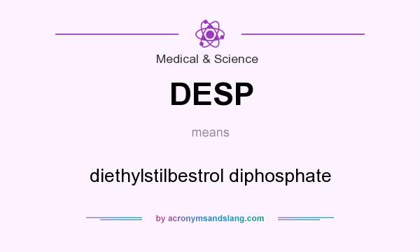 What does DESP mean? It stands for diethylstilbestrol diphosphate