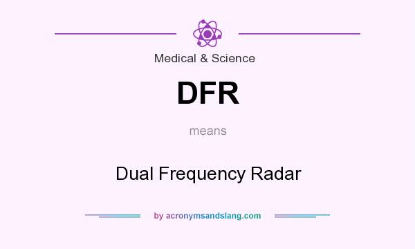 What does DFR mean? It stands for Dual Frequency Radar