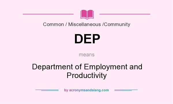 What does DEP mean? It stands for Department of Employment and Productivity